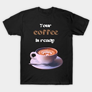 Your coffee is ready and it comes with cream - white and brown text T-Shirt